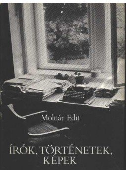 Molnár Edit - Írók, történetek, képek Molnár Edit - Írók, történetek, képek, Budapest 1982 antikvár könyv
