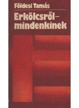 Földesi Tamás - Erkölcsről - mindenkinek Földesi Tamás - Erkölcsről - mindenkinek, Budapest 1978 antikvár könyv