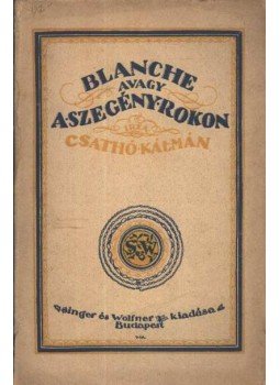 Csathó Kálmán - Blanche avagy a szegény rokon Csathó Kálmán - Blanche avagy a szegény rokon, Budapest 1918 antikvár könyv