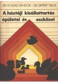 Holdas Sándor,Gippert Tibor - A háztáji kisállattartás épületei és eszközei
