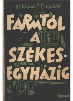 Hodder, Williams J. E. - A farmtól a székesegyházig Hodder, Williams J. E. - A farmtól a székesegyházig, Budapest 1941 antikvár könyv