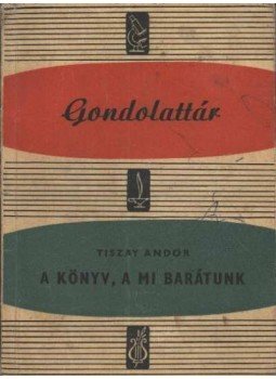 Tiszay Andor - A könyv, a mi barátunk Tiszay Andor - A könyv, a mi barátunk, Budapest 1962 antikvár könyv