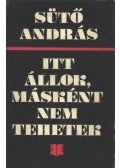 Sütő András - Itt állok, másként nem tehetek