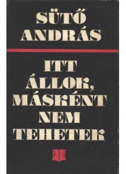 Sütő András - Itt állok, másként nem tehetek Sütő András - Itt állok, másként nem tehetek, Bukarest 1975 antikvár könyv