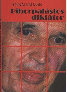 Tolnai Kálmán - Bíborpalástos diktátor Tolnai Kálmán - Bíborpalástos diktátor, Budapest 1990 antikvár könyv