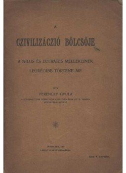 Ferenczy Gyula - A czivilizáció bölcsője Ferenczy Gyula - A czivilizáció bölcsője, Debreczen 1900 antikvár könyv