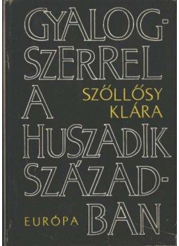 Szőllősy Klára - Gyalogszerrel a huszadik században Szőllősy Klára - Gyalogszerrel a huszadik században, Budapest 1967 antikvár könyv