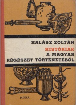 Halász Zoltán - Históriák a magyar régészet történetéből Halász Zoltán - Históriák a magyar régészet történetéből, Budapest 1964 antikvár könyv