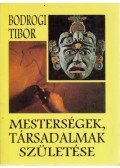 Bodrogi Tibor - Mesterségek, társadalmak születése