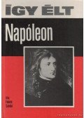 Fekete Sándor - Így élt Napóleon