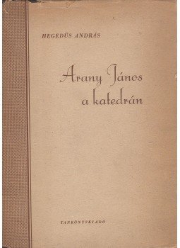 Hegedűs András - Arany János a katedrán Hegedűs András - Arany János a katedrán, Budapest 1957 antikvár könyv