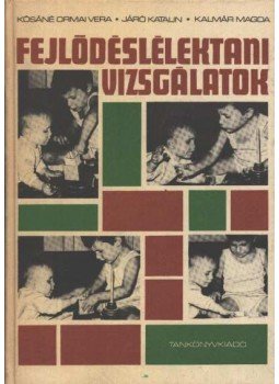 Kósáné Ormai Vera, Járó Katalin, Kalmár Magda dr. - Fejlődéslélektani vizsgálatok Kósáné Ormai Vera, Járó Katalin, Kalmár Magda dr. - Fejlődéslélektani vizsgálatok, Budapest 1982 antikvár könyv