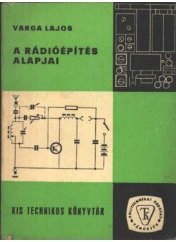 Varga Lajos - A rádióépítés alapjai Varga Lajos - A rádióépítés alapjai, Budapest 1966 antikvár könyv