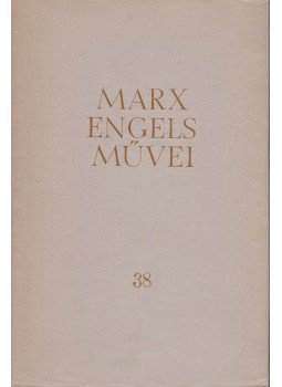 Karl Marx, Friedrich Engels - Karl Marx és Friedrich Engels művei 38. kötet Karl Marx, Friedrich Engels - Karl Marx és Friedrich Engels művei 38. kötet, Budapest 1977 antikvár könyv