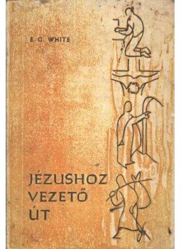 E.G. White - Jézushoz vezető út E.G. White - Jézushoz vezető út, Budapest 1970 antikvár könyv