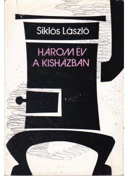 Siklós László - Három év a kisházban Siklós László - Három év a kisházban, Budapest 1977 antikvár könyv