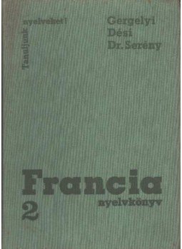 Gergelyi Mihály, Dési Ágnes, Dr. Serény Andor - Francia nyelvkönyv 2. Gergelyi Mihály, Dési Ágnes, Dr. Serény Andor - Francia nyelvkönyv 2., Budapest 1973 antikvár könyv