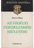 Barta Gábor - Az Erdélyi Fejedelemség születése