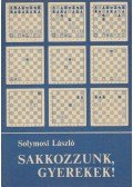 Solymosi László - Sakkozzunk gyerekek!