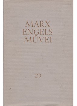 Karl Marx, Friedrich Engels - Karl Marx és Friedrich Engels művei 23. kötet Karl Marx, Friedrich Engels - Karl Marx és Friedrich Engels művei 23. kötet, Budapest 1967 antikvár könyv
