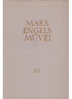 Karl Marx, Friedrich Engels - Karl Marx és Friedrich Engels művei 31. kötet Karl Marx, Friedrich Engels - Karl Marx és Friedrich Engels művei 31. kötet, Budapest 1973 antikvár könyv