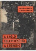 Horváth Sándor,Szegedi Sándor - A szőlő telepítésétől a szüretig