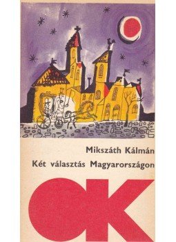 Mikszáth Kálmán - Két választás Magyarországon Mikszáth Kálmán - Két választás Magyarországon, Budapest 1980 antikvár könyv