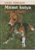 Pergaud, Louis - Miraut kutya nem eladó