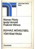 Ipolyi Arnold,Fraknói Vilmos,Rómer Flóris - Egyház, műveltség, történetírás