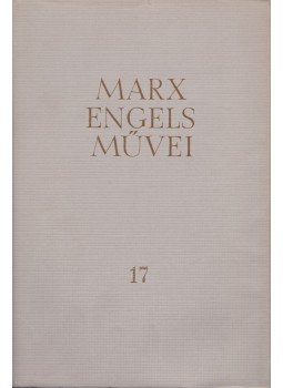 Karl Marx, Friedrich Engels - Karl Marx és Friedrich Engels művei 17. kötet Karl Marx, Friedrich Engels - Karl Marx és Friedrich Engels művei 17. kötet, Budapest 1968 antikvár könyv