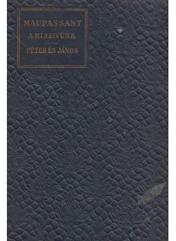 Guy de Maupassant - A mi szivünk / Péter és János Guy de Maupassant - A mi szivünk / Péter és János, Budapest 1911 antikvár könyv
