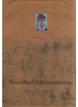 Bernáth Aurél - A Múzsa udvarában Bernáth Aurél - A Múzsa udvarában, Budapest 1967 antikvár könyv
