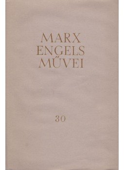 Karl Marx, Friedrich Engels - Karl Marx és Friedrich Engels művei 30. kötet Karl Marx, Friedrich Engels - Karl Marx és Friedrich Engels művei 30. kötet, Budapest 1973 antikvár könyv