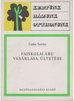 Czáka Sarolta - Faiskolai áru vásárlása, ültetése Czáka Sarolta - Faiskolai áru vásárlása, ültetése, Budapest 1976 antikvár könyv