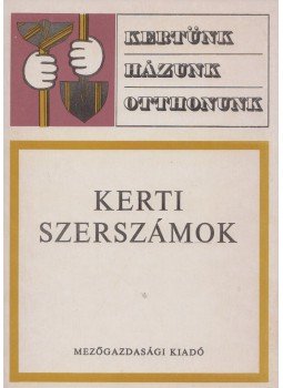 Nagy József, Schmidt Gábor, Tóth Imre, Sipos Béla - Kerti szerszámok Nagy József, Schmidt Gábor, Tóth Imre, Sipos Béla - Kerti szerszámok, Budapest 1975 antikvár könyv