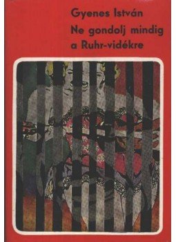 Gyenes István - Ne gondolj mindig a Ruhr-vidékre Gyenes István - Ne gondolj mindig a Ruhr-vidékre, Budapest 1973 antikvár könyv