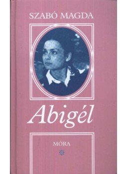 Szabó Magda - Abigél Szabó Magda - Abigél, Budapest 2013 antikvár könyv