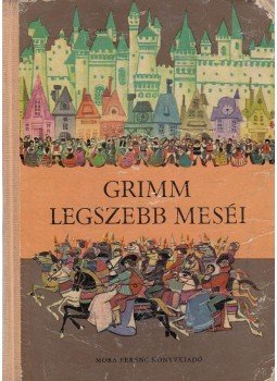 Grimm, Varga Tamásné, Wilhelm Grimm, Jacob Grimm - Grimm legszebb meséi Grimm, Varga Tamásné, Wilhelm Grimm, Jacob Grimm - Grimm legszebb meséi, Budapest 1965 antikvár könyv