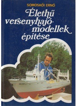 Somoskői Ernő - Élethű versenyhajómodellek építése Somoskői Ernő - Élethű versenyhajómodellek építése, Budapest 1984 antikvár könyv