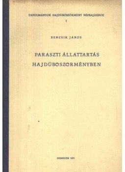 Bencsik János - Paraszti állattartás Hajdúböszörmegyében Bencsik János - Paraszti állattartás Hajdúböszörmegyében, Debrecen 1971 antikvár könyv