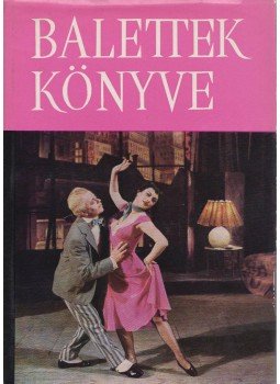 Vályi Rózsi, Szenthegyi István, Csizmadia György - Balettek könyve Vályi Rózsi, Szenthegyi István, Csizmadia György - Balettek könyve, Budapest 1959 antikvár könyv