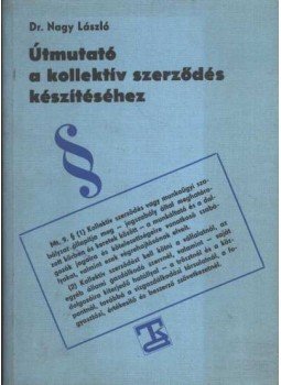 Nagy László dr. - Útmutató a kollektív szerződés készítéséhez Nagy László dr. - Útmutató a kollektív szerződés készítéséhez, Budapest 1980 antikvár könyv