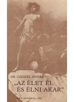Czeizel Endre - "Az élet él és élni akar" Czeizel Endre - "Az élet él és élni akar", Budapest 1987 antikvár könyv