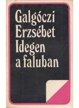 Galgóczi Erzsébet - Idegen a faluban Galgóczi Erzsébet - Idegen a faluban, Bukarest 1984 antikvár könyv