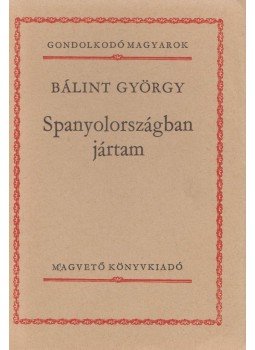 Bálint György - Spanyolországban jártam Bálint György - Spanyolországban jártam, Budapest 1983 antikvár könyv
