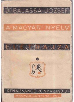 Balassa József - A magyar nyelv életrajza Balassa József - A magyar nyelv életrajza, Budapest 1937 antikvár könyv
