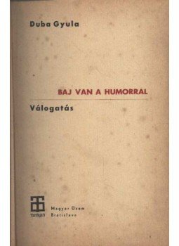 Duba Gyula - Baj van a humorral Duba Gyula - Baj van a humorral, Bratislava 1967 antikvár könyv