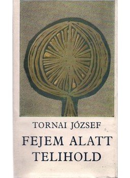 Tornai József - Fejem alatt telihold Tornai József - Fejem alatt telihold, Budapest 1979 antikvár könyv