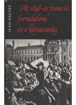 Dautry, Jean - Az 1848-as francia forradalom és a köztársaság Dautry, Jean - Az 1848-as francia forradalom és a köztársaság, Budapest 1981 antikvár könyv