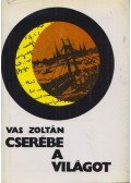 Vas Zoltán - Cserébe a világot